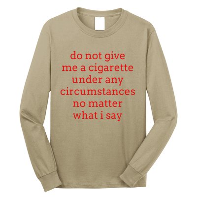 Do Not Give Me A Cigarette Under Any Circumstances No Matter Long Sleeve Shirt