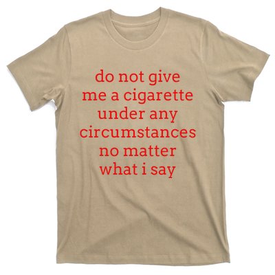 Do Not Give Me A Cigarette Under Any Circumstances No Matter T-Shirt