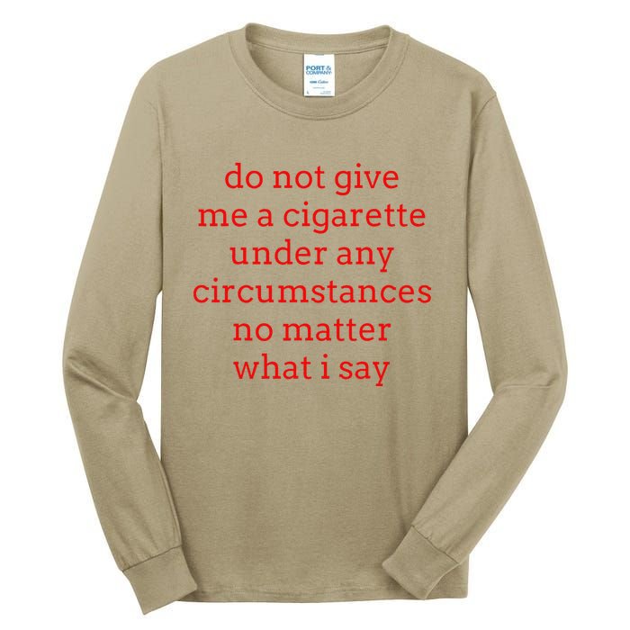 Do Not Give Me A Cigarette Under Any Circumstances No Matter Tall Long Sleeve T-Shirt