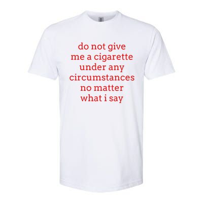 Do Not Give Me A Cigarette Under Any Circumstances No Matter Softstyle CVC T-Shirt