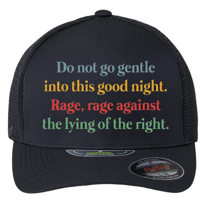 Do Not Go Gentle Into This Good Night Rage Against The Lying Flexfit Unipanel Trucker Cap
