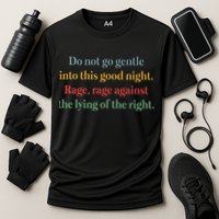 Do Not Go Gentle Into This Good Night Rage Against The Lying Performance Shirt