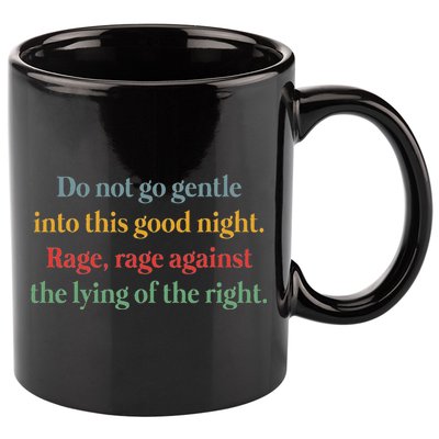 Do Not Go Gentle Into This Good Night Rage Against The Lying 11oz C Handle Ceramic Mug