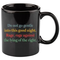 Do Not Go Gentle Into This Good Night Rage Against The Lying 11oz C Handle Ceramic Mug