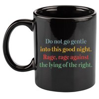 Do Not Go Gentle Into This Good Night Rage Against The Lying 11oz C Handle Ceramic Mug