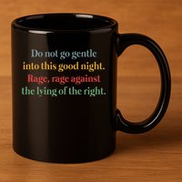 Do Not Go Gentle Into This Good Night Rage Against The Lying 11oz C Handle Ceramic Mug