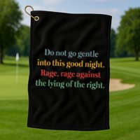 Do Not Go Gentle Into This Good Night Rage Against The Lying Golf Towel
