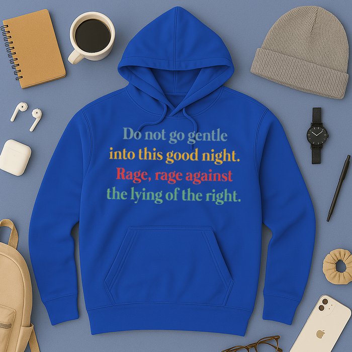 Do Not Go Gentle Into This Good Night Rage Against The Lying Hoodie
