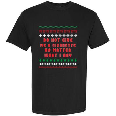 Do Not Give Me Cigarette No Matter What I Say Ugly Christmas Garment-Dyed Heavyweight T-Shirt