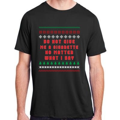 Do Not Give Me Cigarette No Matter What I Say Ugly Christmas Adult ChromaSoft Performance T-Shirt