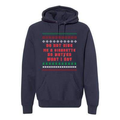 Do Not Give Me Cigarette No Matter What I Say Ugly Christmas Premium Hoodie