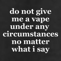Do Not Give Me A Vape Under Any Circumstance No Matter What I Say Cool Comfort Performance Bucket Hat