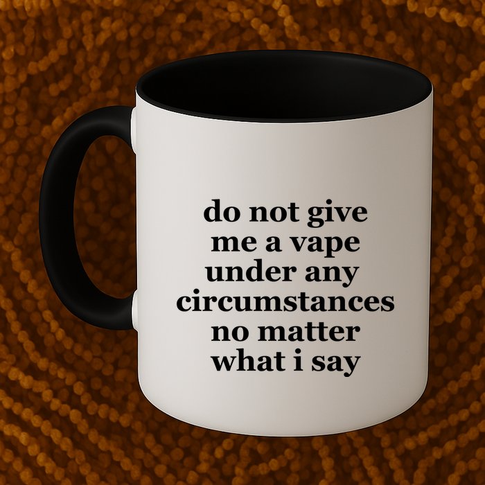 Do Not Give Me A Vape Under Any Circumstance No Matter What I Say Mug