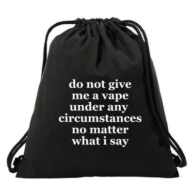 Do Not Give Me A Vape Under Any Circumstance No Matter What I Say Drawstring Bag
