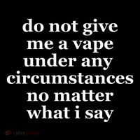 Do Not Give Me A Vape Under Any Circumstance No Matter What I Say Sustainable Beanie