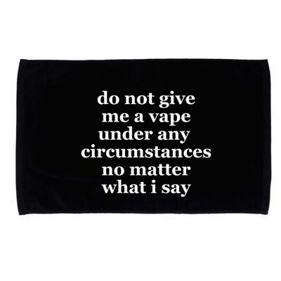 Do Not Give Me A Vape Under Any Circumstance No Matter What I Say Microfiber Hand Towel