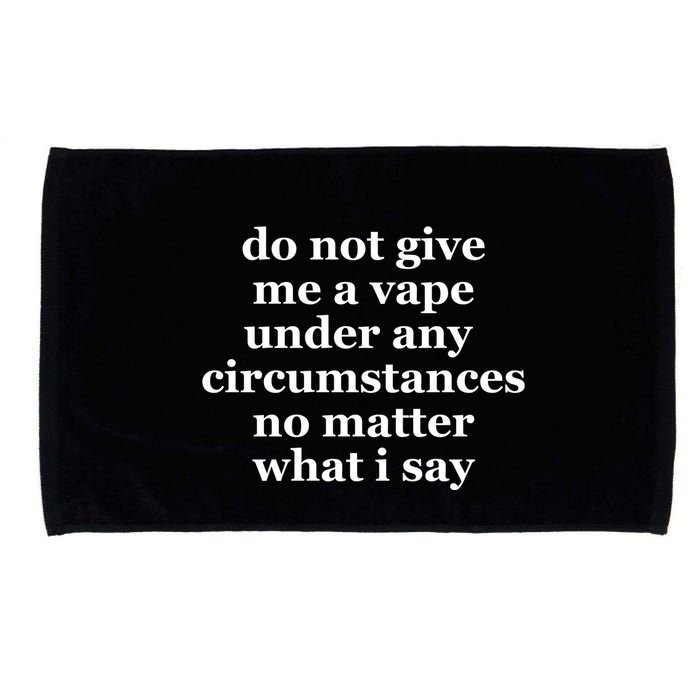 Do Not Give Me A Vape Under Any Circumstance No Matter What I Say Microfiber Hand Towel