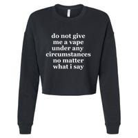 Do Not Give Me A Vape Under Any Circumstance No Matter What I Say Cropped Pullover Crew