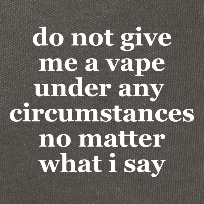 Do Not Give Me A Vape Under Any Circumstance No Matter What I Say Cotton Canvas Backpack