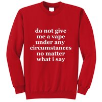 Do Not Give Me A Vape Under Any Circumstance No Matter What I Say Sweatshirt