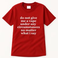 Do Not Give Me A Vape Under Any Circumstance No Matter What I Say Tall T-Shirt