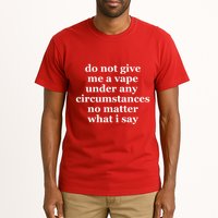 Do Not Give Me A Vape Under Any Circumstance No Matter What I Say Tall T-Shirt