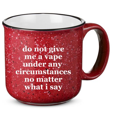 Do Not Give Me A Vape Under Any Circumstance No Matter What I Say 15oz Campfire Ceramic Mug