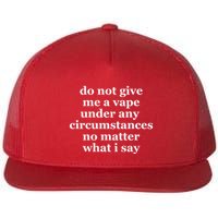 Do Not Give Me A Vape Under Any Circumstance No Matter What I Say Flatbill Hat