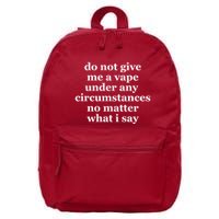 Do Not Give Me A Vape Under Any Circumstance No Matter What I Say 16 in Basic Backpack