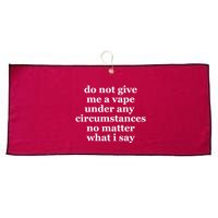 Do Not Give Me A Vape Under Any Circumstance No Matter What I Say Large Microfiber Waffle Golf Towel