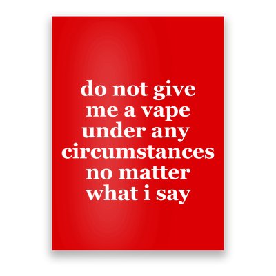 Do Not Give Me A Vape Under Any Circumstance No Matter What I Say Poster