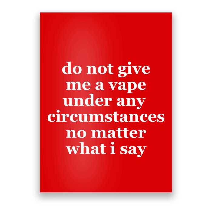 Do Not Give Me A Vape Under Any Circumstance No Matter What I Say Poster