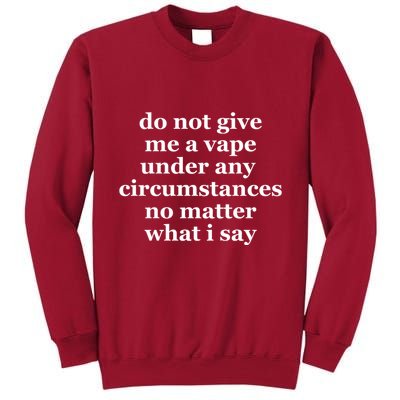 Do Not Give Me A Vape Under Any Circumstance No Matter What I Say Tall Sweatshirt