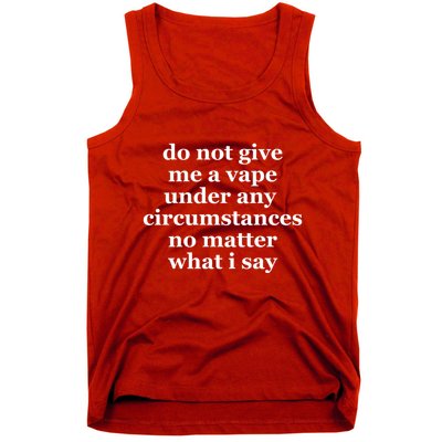 Do Not Give Me A Vape Under Any Circumstance No Matter What I Say Tank Top