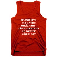 Do Not Give Me A Vape Under Any Circumstance No Matter What I Say Tank Top