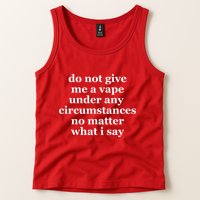 Do Not Give Me A Vape Under Any Circumstance No Matter What I Say Tank Top