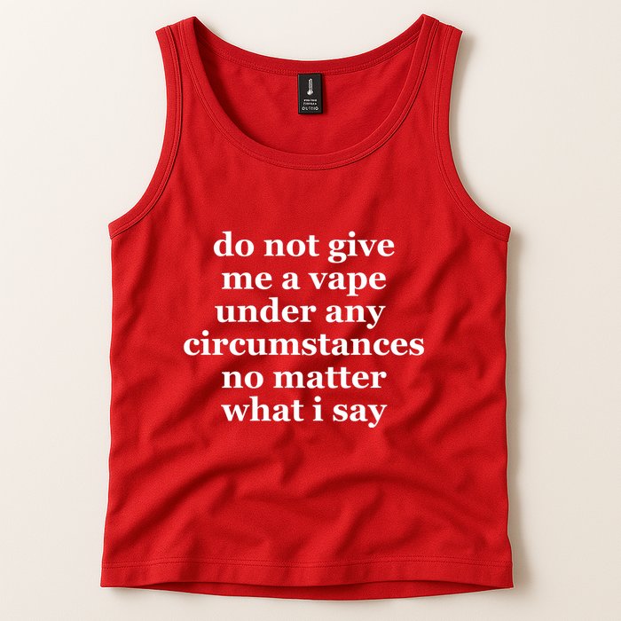 Do Not Give Me A Vape Under Any Circumstance No Matter What I Say Tank Top