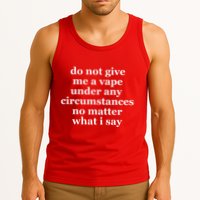 Do Not Give Me A Vape Under Any Circumstance No Matter What I Say Tank Top