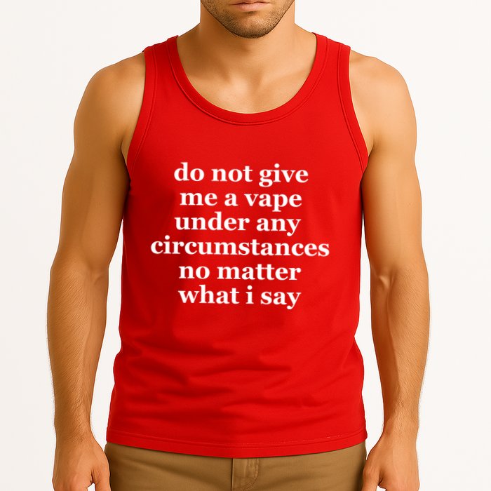 Do Not Give Me A Vape Under Any Circumstance No Matter What I Say Tank Top