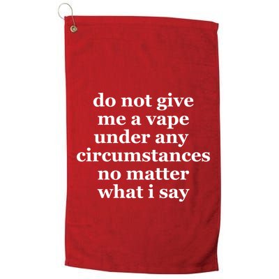 Do Not Give Me A Vape Under Any Circumstance No Matter What I Say Golf Towel