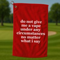 Do Not Give Me A Vape Under Any Circumstance No Matter What I Say Golf Towel