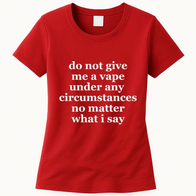 Do Not Give Me A Vape Under Any Circumstance No Matter What I Say Womens T-Shirt
