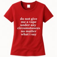 Do Not Give Me A Vape Under Any Circumstance No Matter What I Say Womens T-Shirt