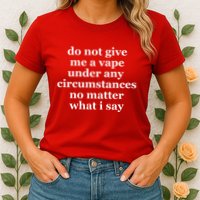 Do Not Give Me A Vape Under Any Circumstance No Matter What I Say Womens T-Shirt