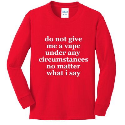 Do Not Give Me A Vape Under Any Circumstance No Matter What I Say Kids Long Sleeve Shirt