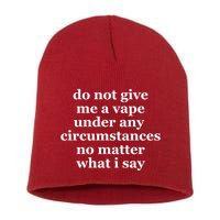 Do Not Give Me A Vape Under Any Circumstance No Matter What I Say Short Acrylic Beanie