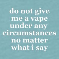 Do Not Give Me A Vape Under Any Circumstance No Matter What I Say Sueded Cloud Jersey T-Shirt