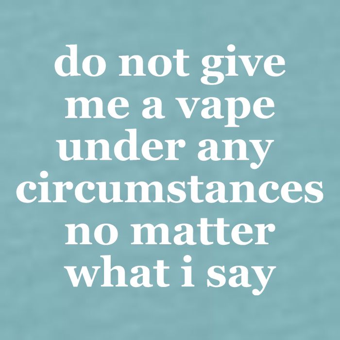 Do Not Give Me A Vape Under Any Circumstance No Matter What I Say Sueded Cloud Jersey T-Shirt