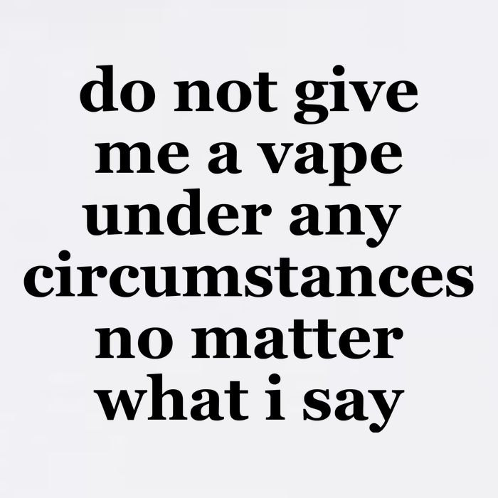 Do Not Give Me A Vape Under Any Circumstance No Matter What I Say Garment-Dyed Sweatshirt