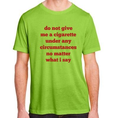 Do Not Give Me A Cigarette Under Any Circumstances No Matter What I Say Adult ChromaSoft Performance T-Shirt